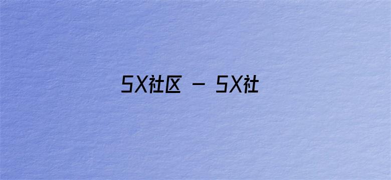 >5X社区 - 5X社区在线视频 - 5XSQ横幅海报图